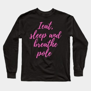 I Eat, Sleep and Breath Pole Dancing Long Sleeve T-Shirt